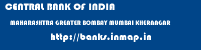 CENTRAL BANK OF INDIA  MAHARASHTRA GREATER BOMBAY MUMBAI KHERNAGAR  banks information 
